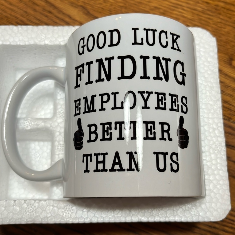 Coffee Mug / Good Luck Finding Employees Better Than Us